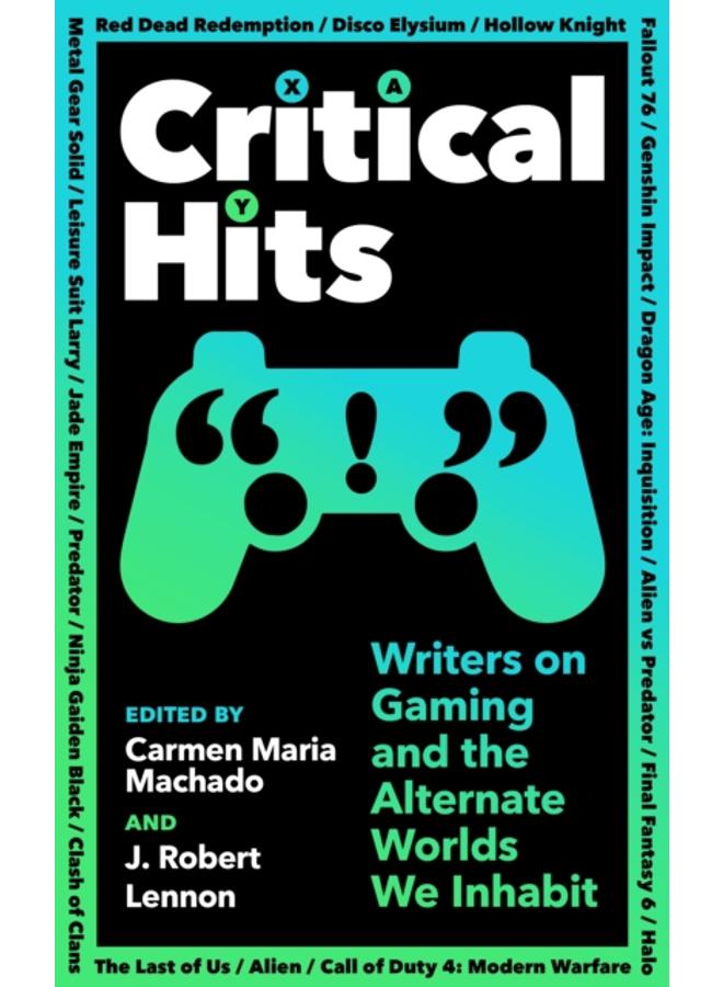 Critical Hits : Writers on Gaming and the Alternate Worlds We Inhabit 