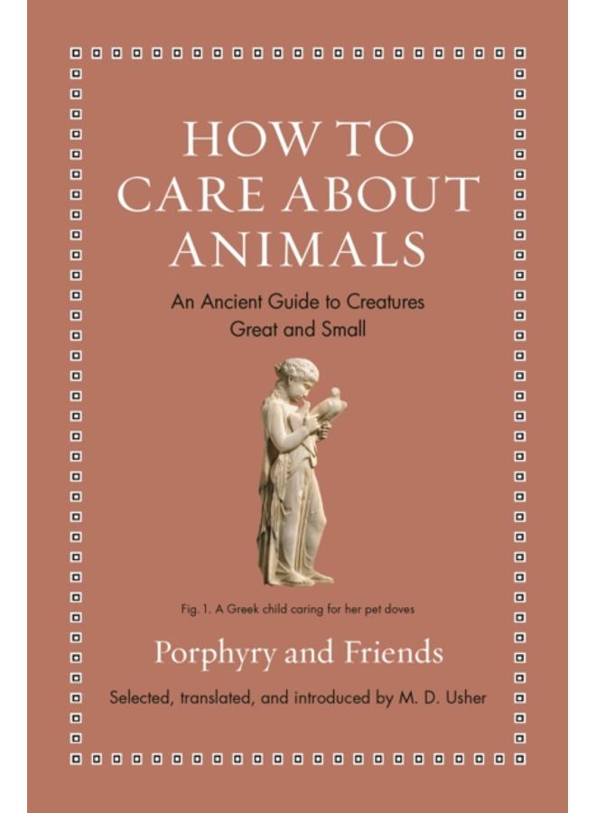 How to Care about Animals : An Ancient Guide to Creatures Great and Small 