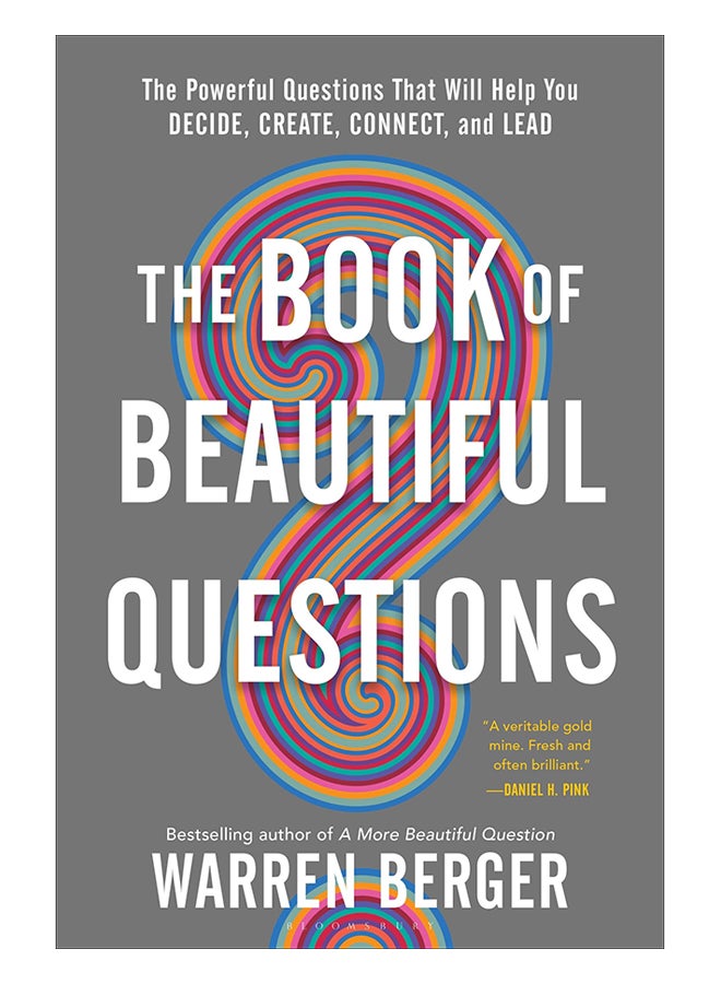 The Book Of Beautiful Questions: The Powerful Questions That Will Help You Decide, Create, Connect, And Lead