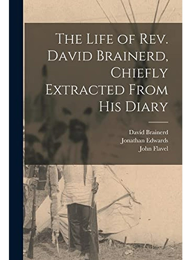 The Life of Rev. David Brainerd, Chiefly Extracted From His Diary