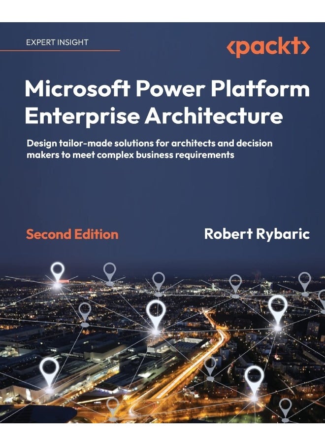 Microsoft Power Platform Enterprise Architecture - Second Edition: Design tailor-made solutions for architects and decision makers to meet complex business requirements 