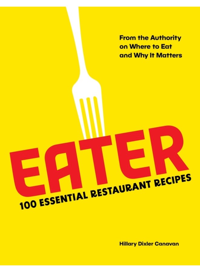 Eater 100 Essential Restaurant Recipes from the Authority on Where to Eat and Why It Matters - Hardback