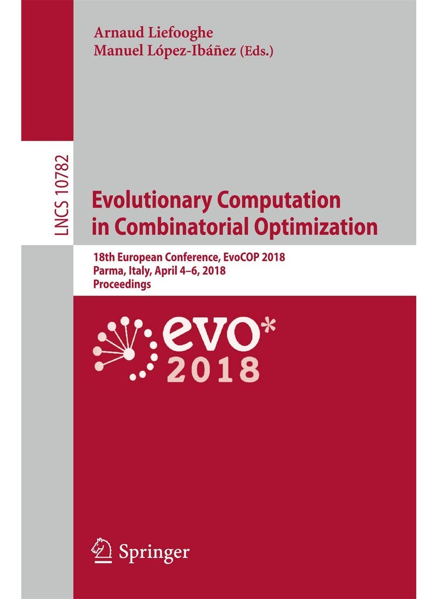 Evolutionary Computation in Combinatorial Optimization: 18th European Conference, EvoCOP 2018, Parma, Italy, April 4-6, 2018, Proceedings