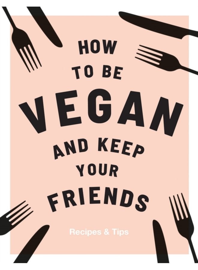 How to be Vegan and Keep Your Friends Recipes Tips - Hardback