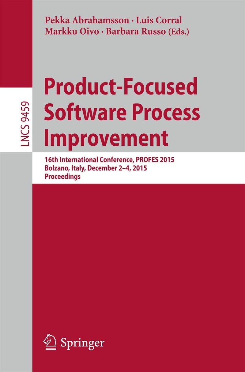 Product-Focused Software Process Improvement: 16th International Conference, PROFES 2015, Bolzano, Italy, December 2-4, 2015, Proceedings 