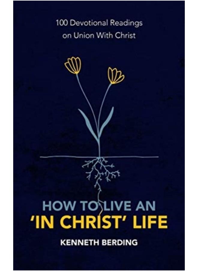 How to Live an ???In Christ??? Life : 100 Devotional Readings on Union with Christ 