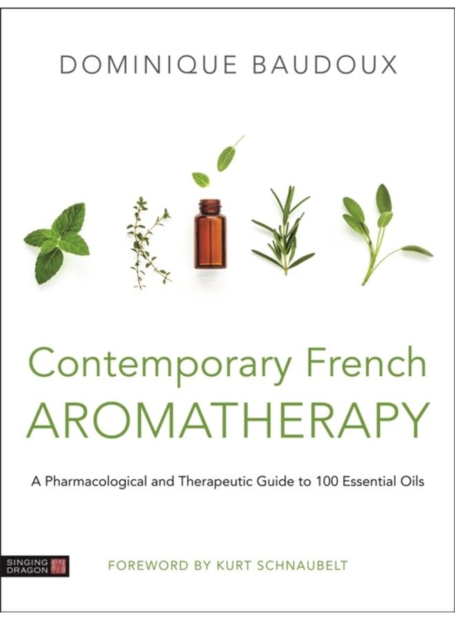 Contemporary French Aromatherapy A Pharmacological and Therapeutic Guide to 100 Essential Oils - Hardback