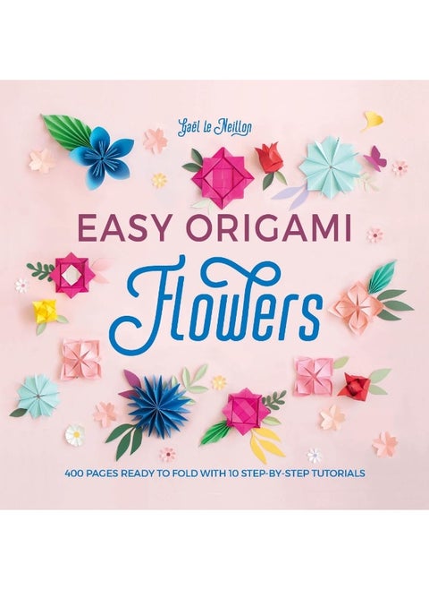 Easy Origami Flowers: 400 Pages Ready to Fold with 10 Step-by-Step Tutorials