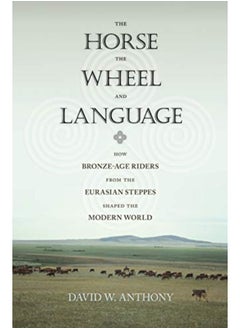The Horse The Wheel And Language How Bronzeage Riders From The Eurasian Steppes Shaped The Moder By Anthony, David W. Paperback 