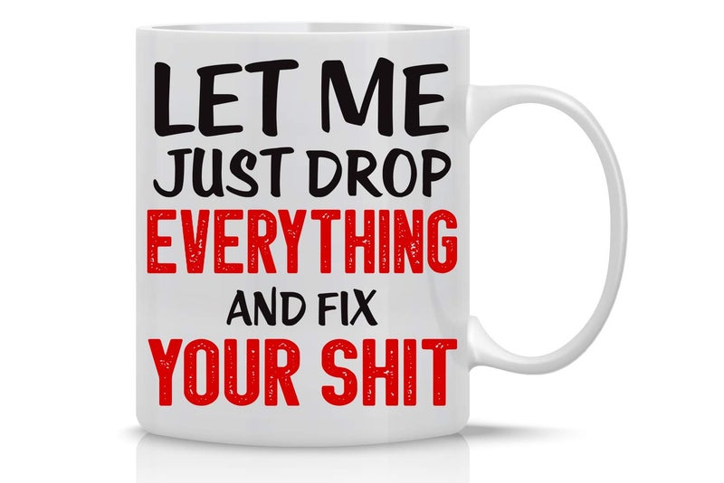CBTwear Let Me Drop Everything And Start Perfect for Sarcastic Men Women Fathers Boyfriends and Coworkers  Funny Inspirational and Sarcastic Office Coffee and Tea Mug  11oz