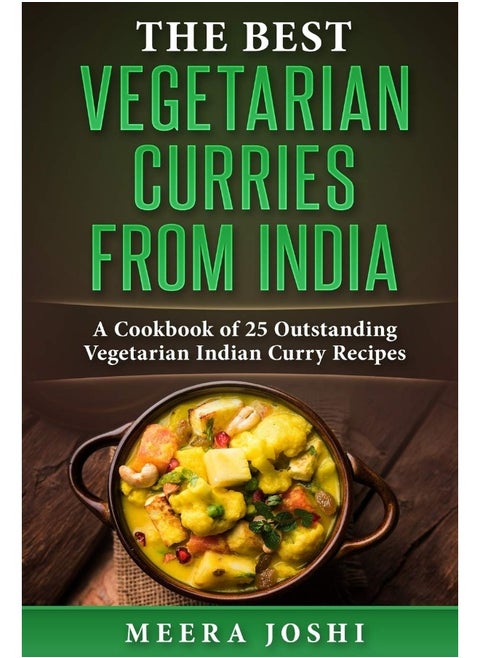 The Best Vegetarian Curries from India: A Cookbook of 25 Outstanding Vegetarian Indian Curry Recipes