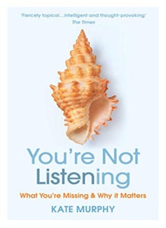 Youre Not Listening What Youre Missing And Why It Matters by Murphy, Kate Paperback