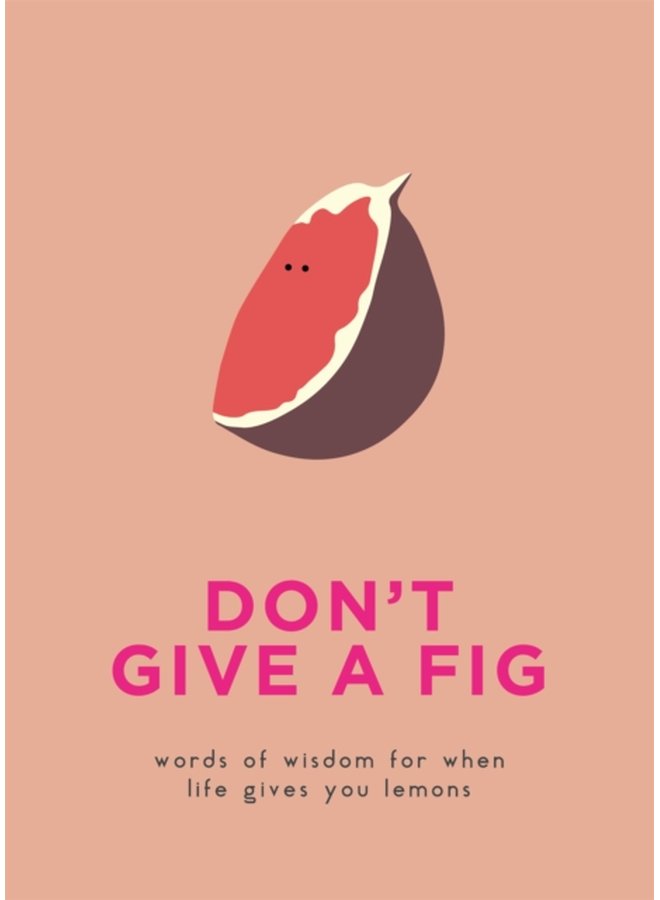 Don t Give A Fig Words of wisdom for when life gives you lemons - Hardback
