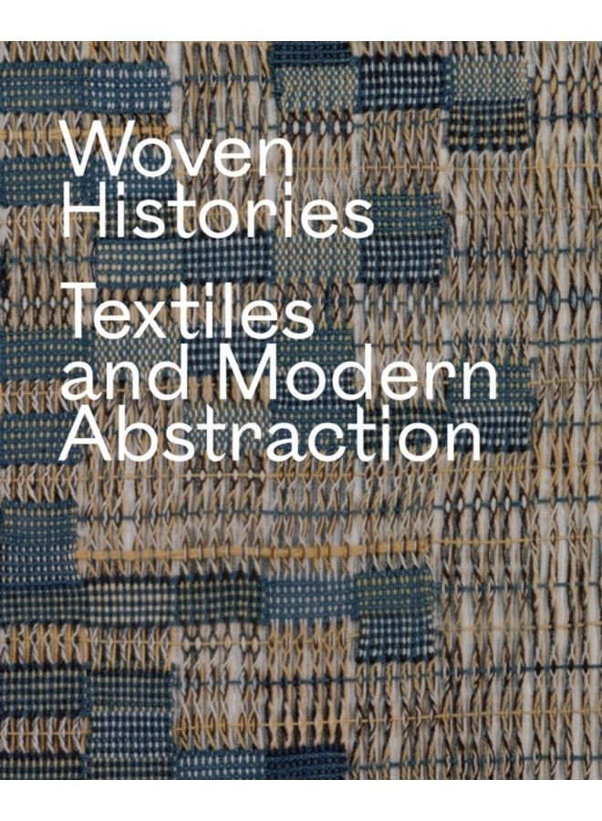 Woven Histories Textiles and Modern Abstraction - Hardback