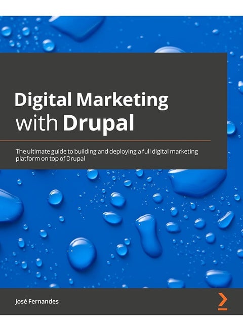 Digital Marketing with Drupal: The ultimate guide to build and deploy a complete digital marketing platform on top of Drupal