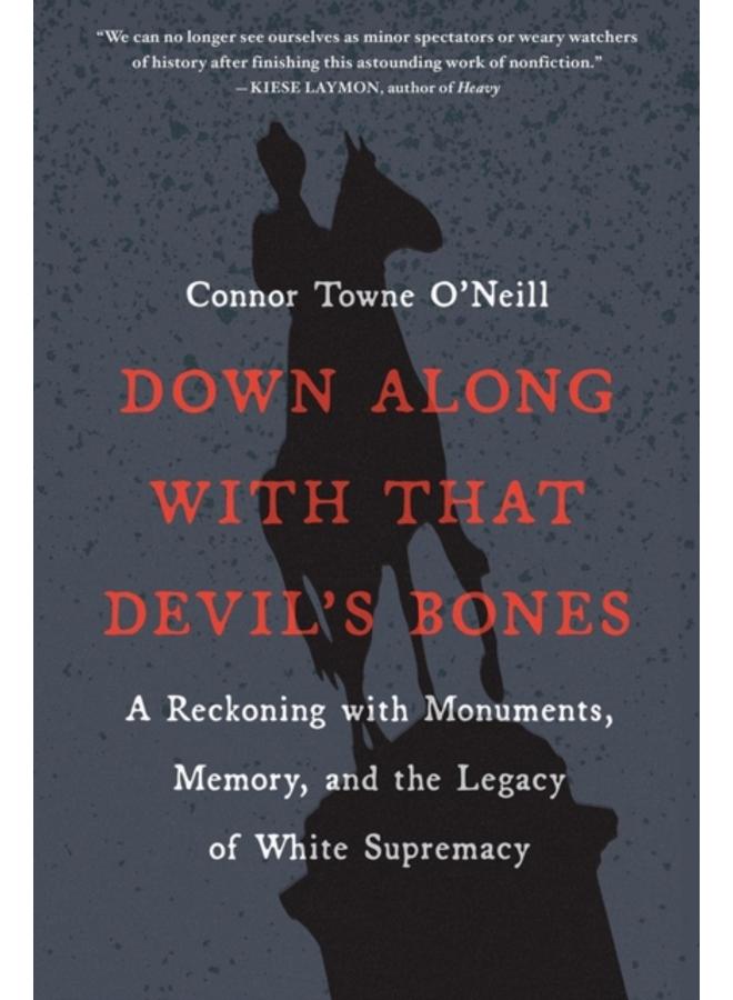 Down Along with That Devil's Bones : A Reckoning with Monuments, Memory, and the Legacy of White Supremacy 