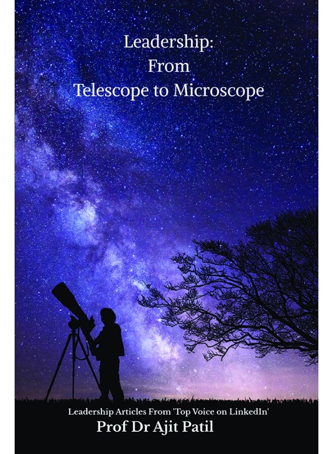 Leadership: From Telescope to Microscope : Leadership Articles From 'Top Voice on LinkedIn' - Image 1