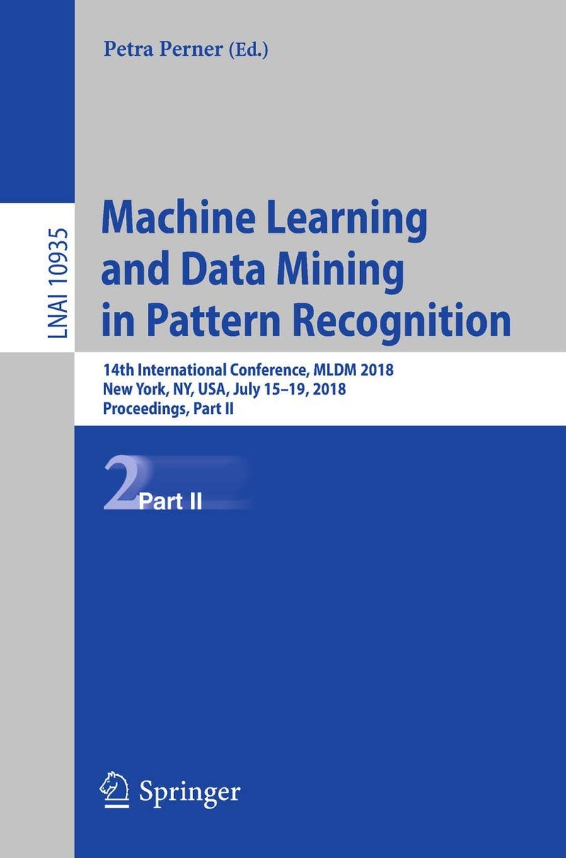 Machine Learning and Data Mining in Pattern Recognition: 14th International Conference, MLDM 2018, New York, NY, USA, July 15-19, 2018, Proceedings, Part II