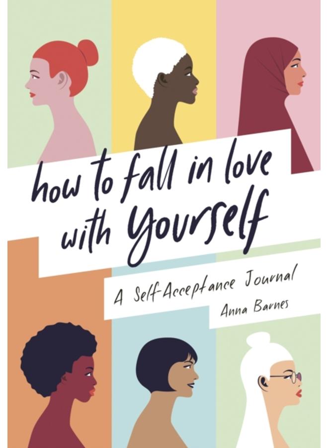 How to Fall in Love With Yourself : A Self-Acceptance Journal 