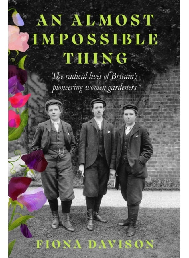 An Almost Impossible Thing : The radical lives of Britain's pioneering women gardeners 