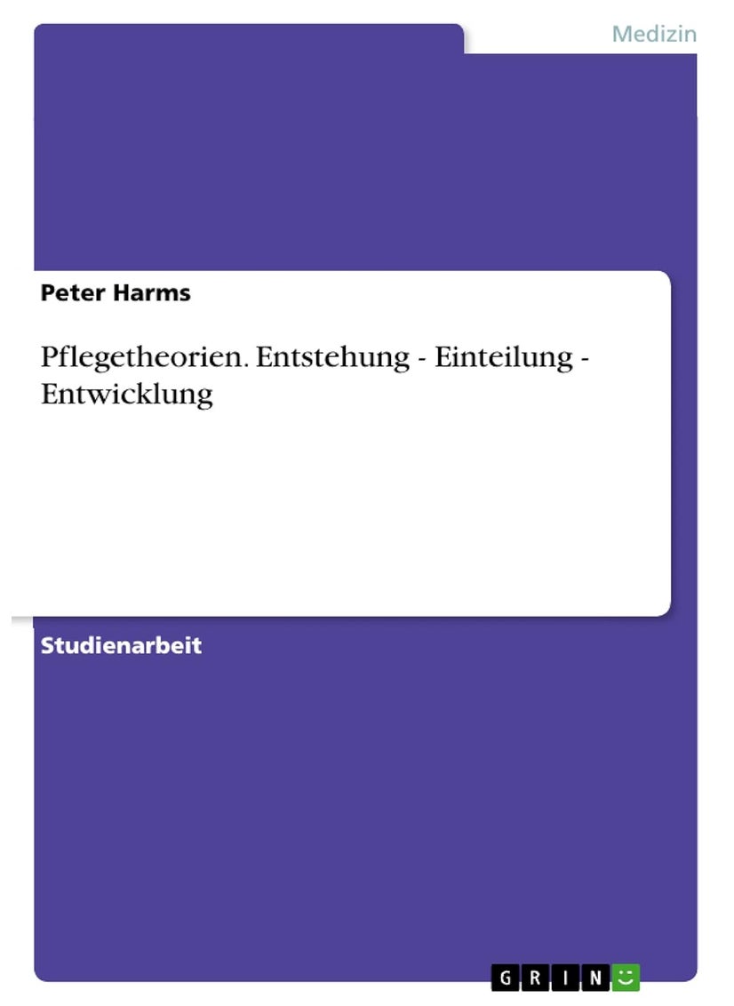 Pflegetheorien. Entstehung - Einteilung - Entwicklung 