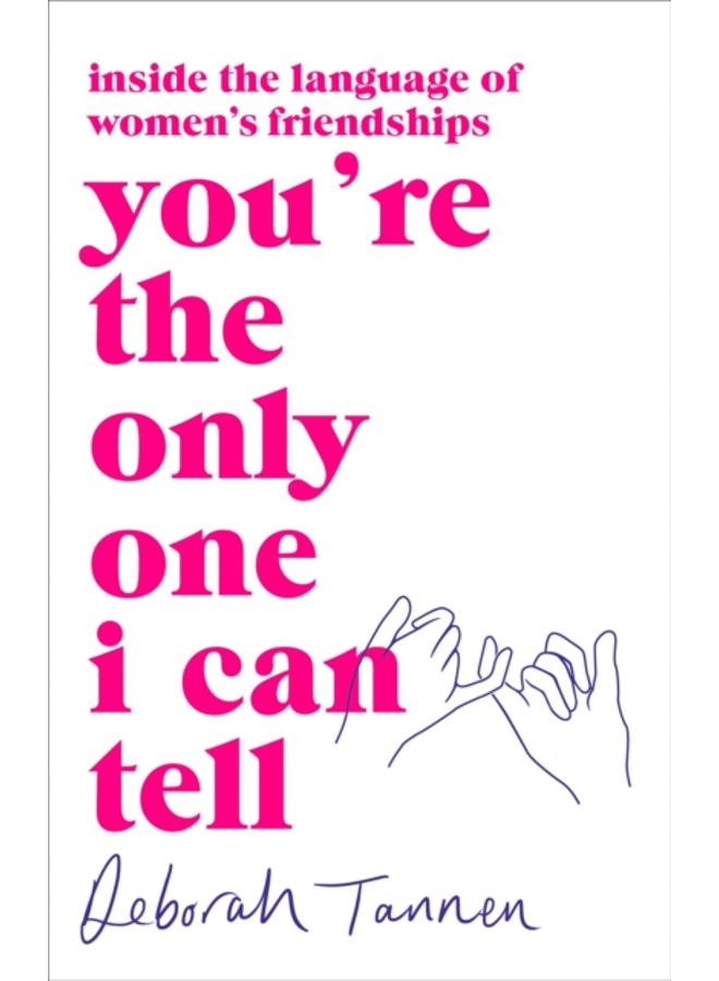You're the Only One I Can Tell : Inside the Language of Women's Friendships 