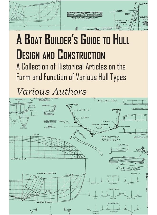 A Boat Builder's Guide to Hull Design and Construction - A Collection of Historical Articles on the Form and Function of Various Hull Types 