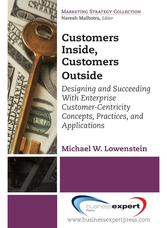 Customers Inside, Customers Outside: Designing and Succeeding With Enterprise Customer-Centricity Concepts, Practices, and Applications