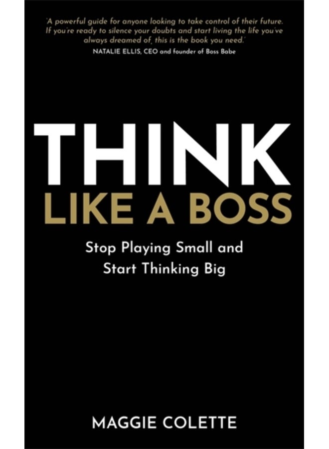 Think Like a Boss : Stop Playing Small and Start Thinking Big 