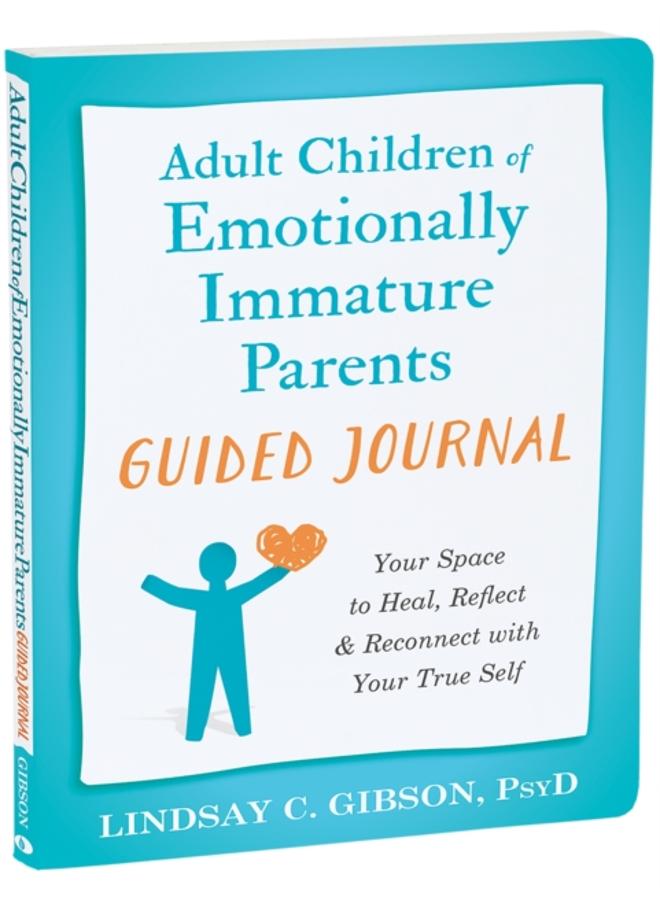 Adult Children of Emotionally Immature Parents Guided Journal : Your Space to Heal, Reflect, and Reconnect with Your True Self