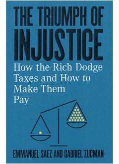 The Triumph of Injustice: How the Rich Dodge Taxes and How to Make Them Pay 