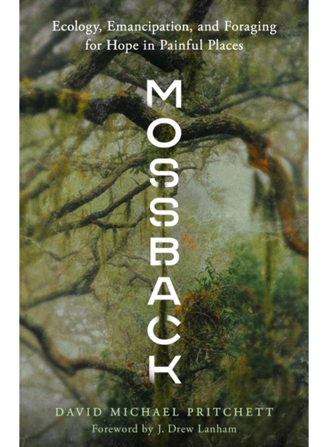 Mossback : Ecology, Emancipation, and Foraging for Hope in Painful Places