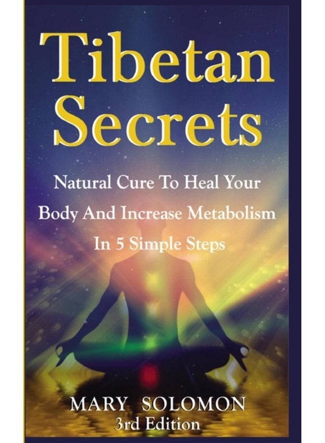 Tibetan Secrets Natural Cure to Heal Your Body and Increase Metabolism in 5 Simple Steps - Hardback