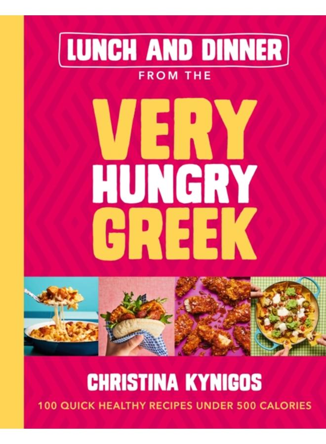 Lunch and Dinner from the Very Hungry Greek : 100 Quick Healthy Recipes Under 500 Calories