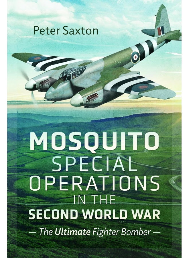Mosquito Special Operations in the Second World War: The Ultimate Fighter Bomber 