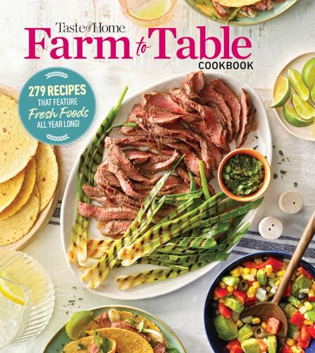 Taste Of Home Farm To Table Cookbook 279 Recipes That Make The Most Of The Seasons Freshest Foods