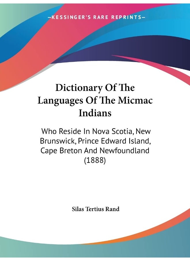 Dictionary Of The Languages Of The Micmac Indians: Who Reside In Nova Scotia, New Brunswick, Prince Edward Island, Cape Breton And Newfoundland (1888) 