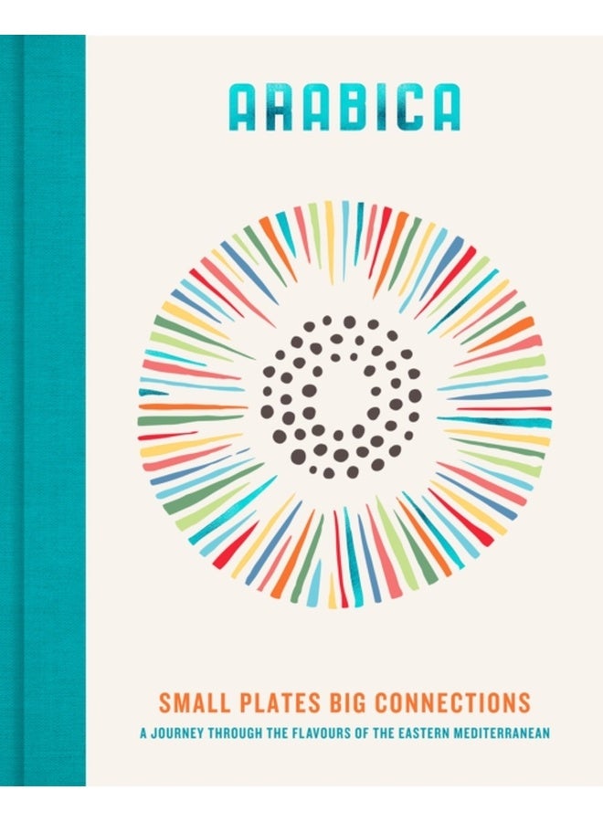 Arabica: Small Plates, Big Connections : A journey through the flavours of the Eastern Mediterranean