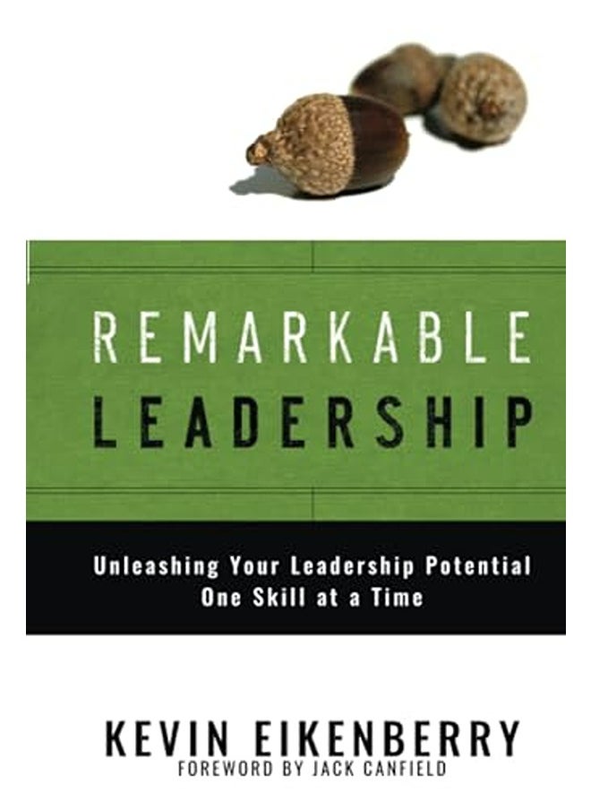 Remarkable Leadership: Unleashing Your Leadership Potential One Skill at a Time 