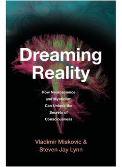 Dreaming Reality: How Neuroscience and Mysticism Can Unlock the Secrets of Consciousness 