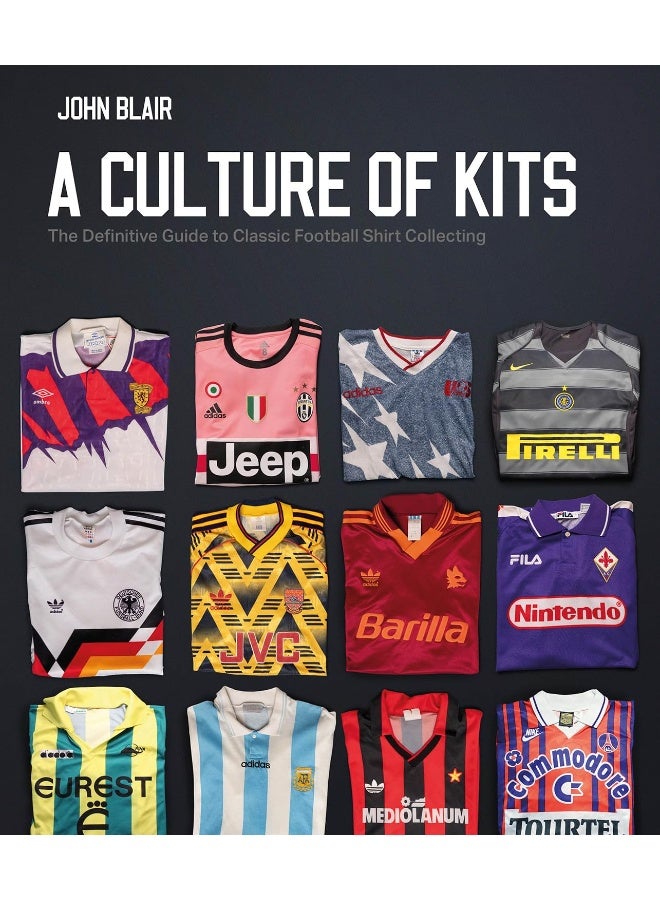 A Culture of Kits: The Definitive Guide to Classic Football Shirt Col  - Image 1