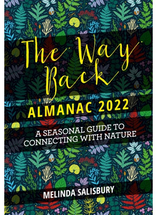 The Way Back Almanac 2022 : A contemporary seasonal guide back to nature 