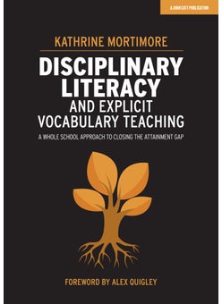 Disciplinary Literacy and Explicit Vocabulary Teaching: A whole school approach to closing the attainment gap 