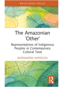 The Amazonian “Other”: Representations of Indigenous Peoples in Contemporary Cultural Texts 