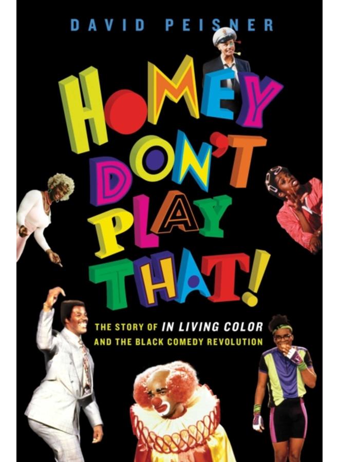 Homey Don't Play That! : The Story of In Living Color and the Black Comedy Revolution 