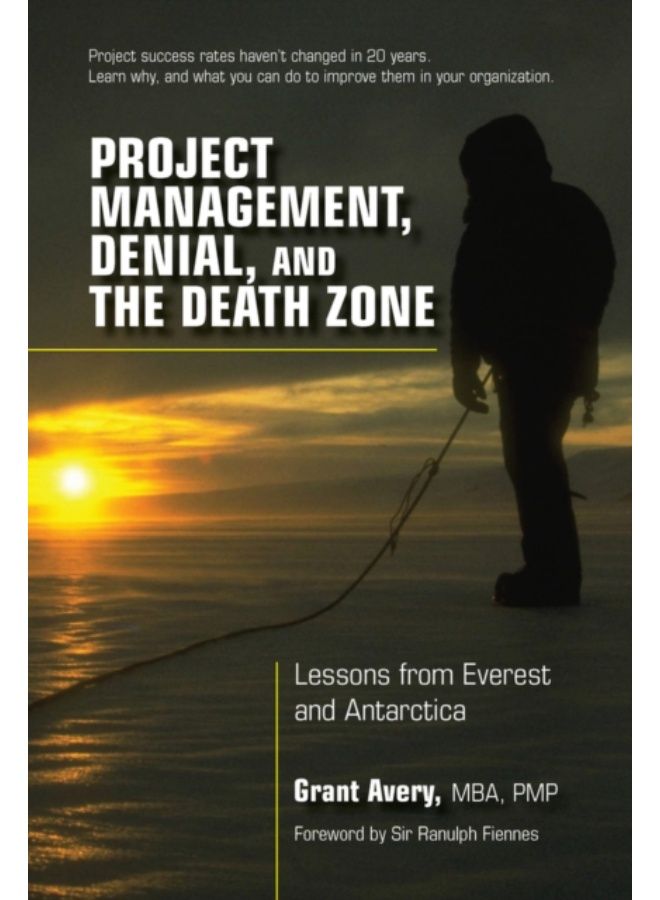Project Management, Denial, And The Death Zone : Lessons From Everest And Antarctica - Hardback 