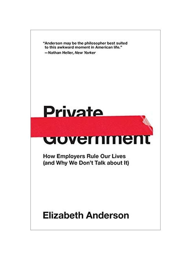 Private Government: How Employers Rule Our Lives (and Why We Don't Talk About It)