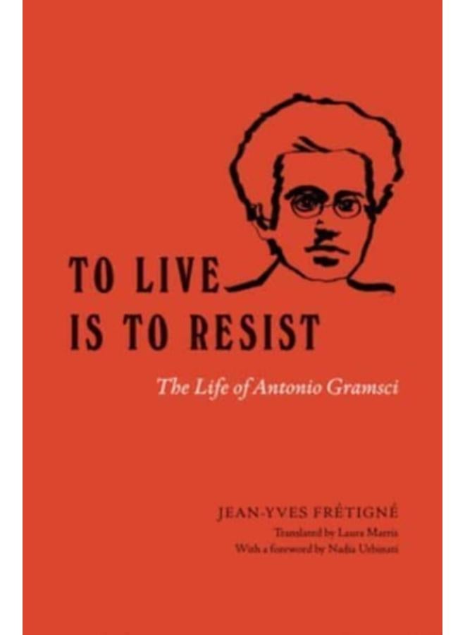 To Live Is to Resist : The Life of Antonio Gramsci 