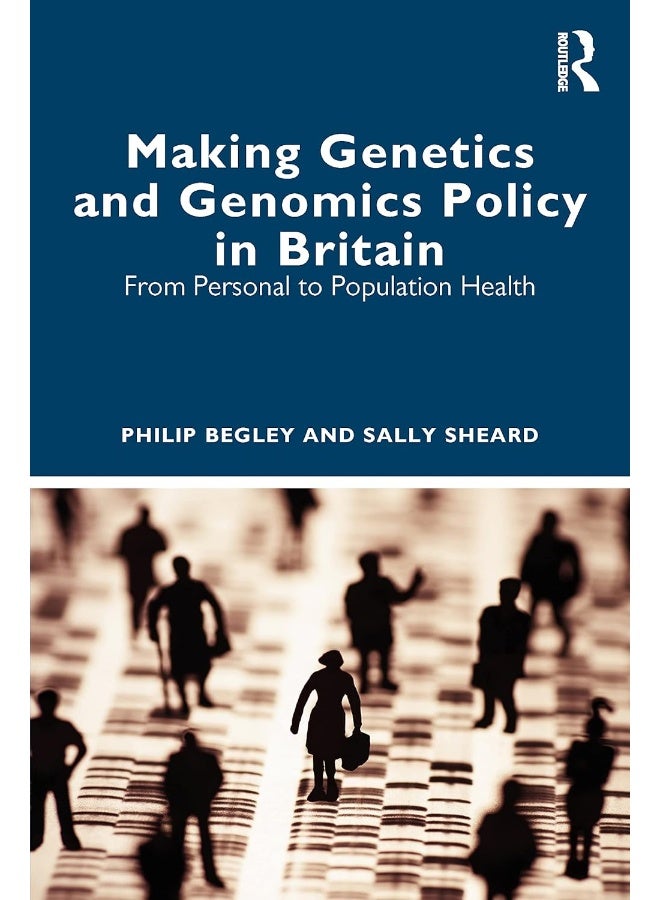 Routledge Making Genetics and Genomics Policy in Britain: From Personal to Population Health