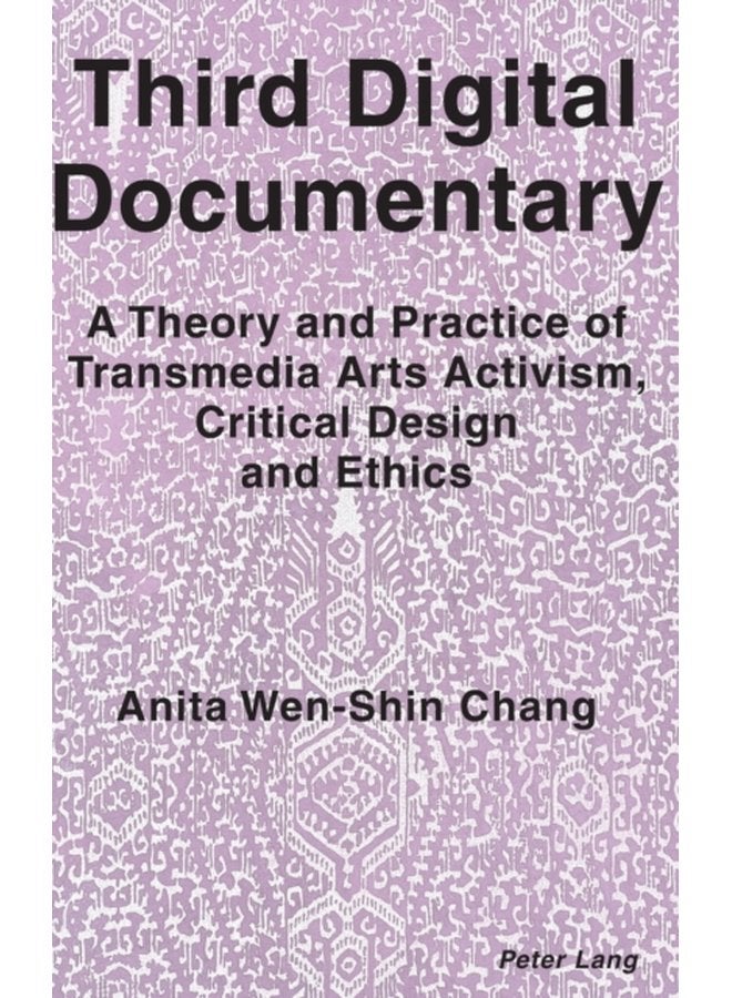 Third Digital Documentary A Theory and Practice of Transmedia Arts Activism Critical Design and Ethics - Hardback